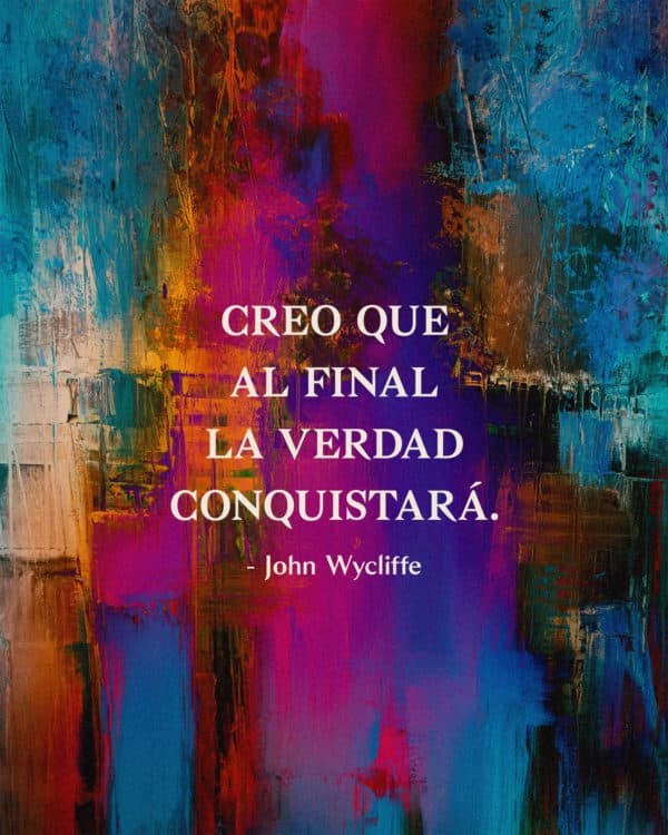 Creo que al final la verdad conquistará. - John Wycliffe