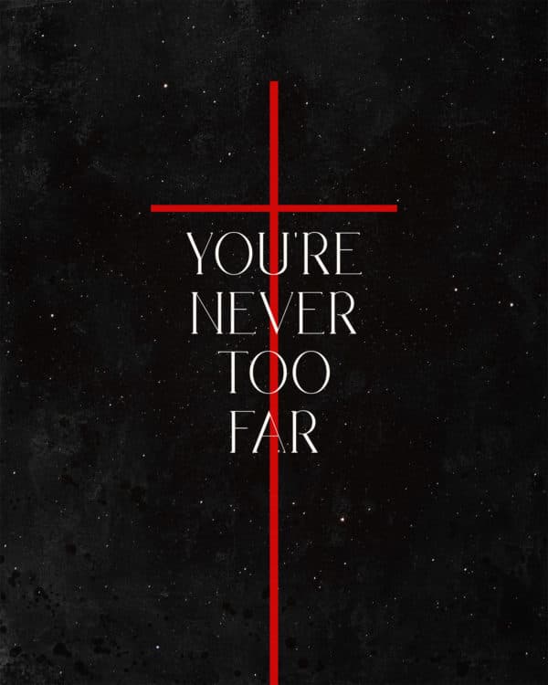 You're never too far.