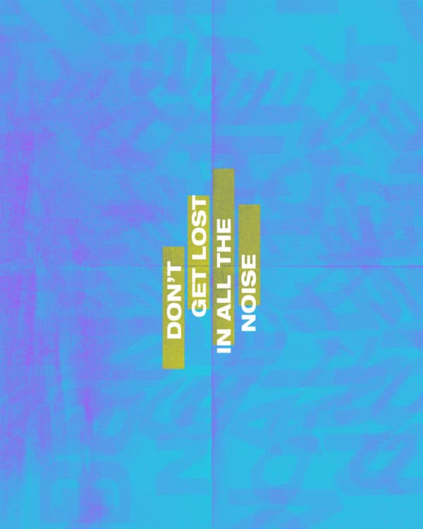Don't get lost in all the noise