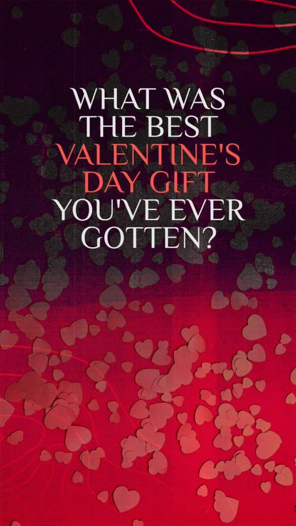 What was the best Valentine's Day gift you've ever gotten?