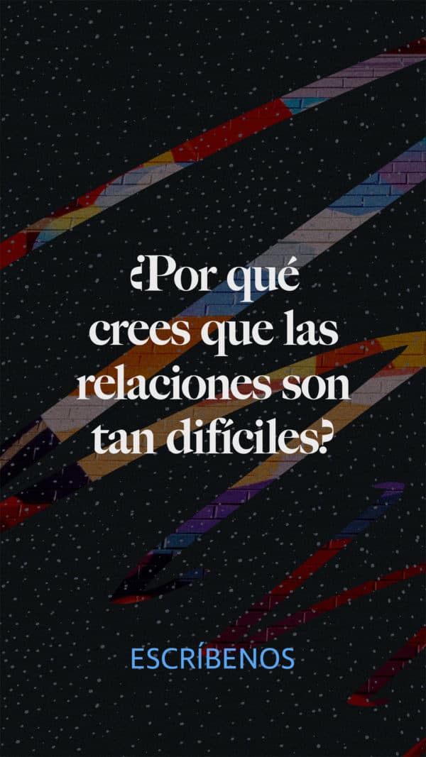 ¡Por qué crees que las relaciones son tan difíciles. Escríbenos.
