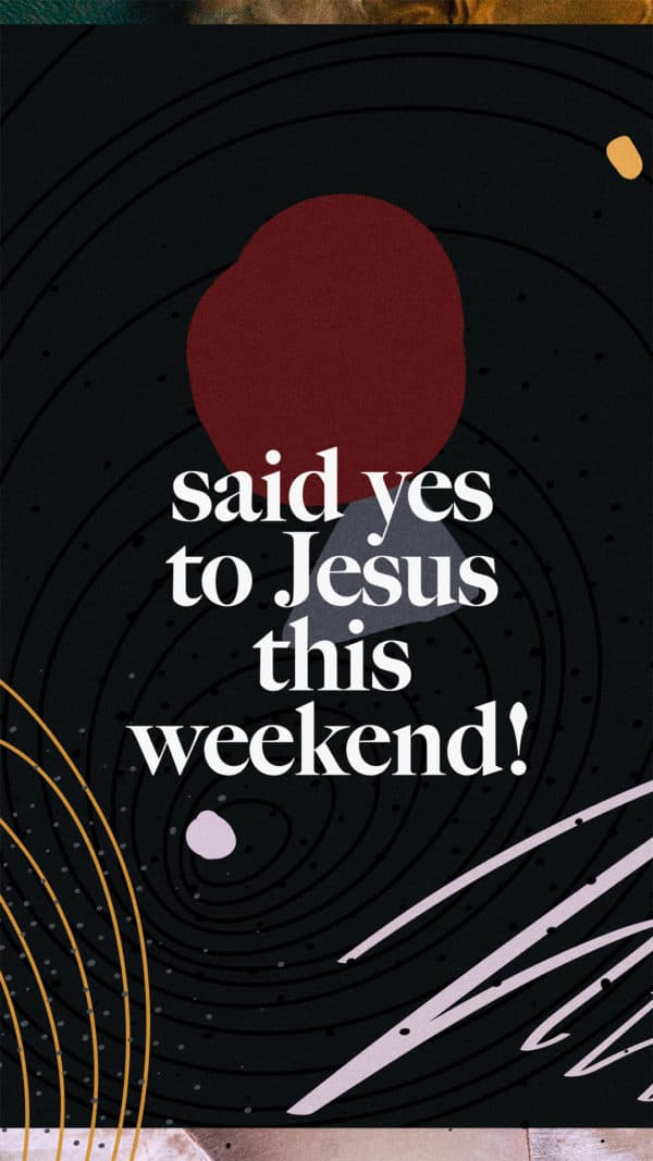 _________ said yes to Jesus this weekend!