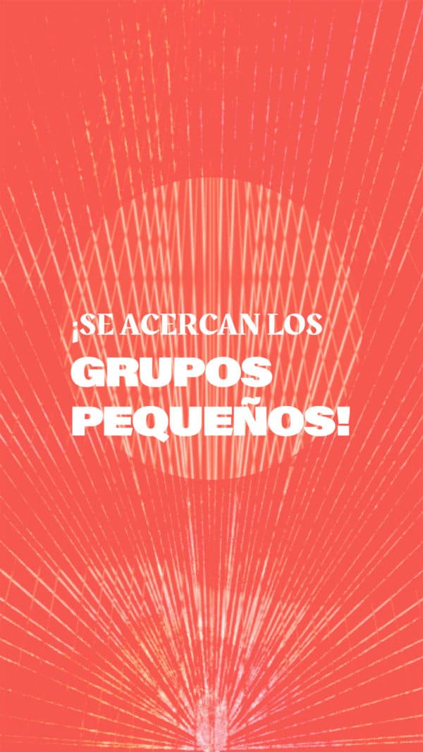 ¡Se acercan los Grupos Pequeños!