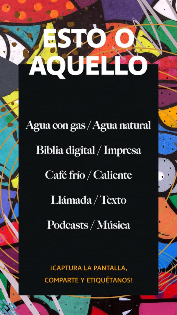 Esto o aquello: Agua carbonatada/agua natural. Biblia digital/impresa. Café frío/caliente. Llámada/texto. Podcasts/Música. ¡Captura la pantalla, comparte y etiquétanos!