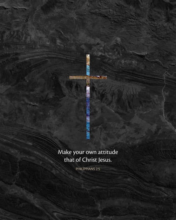 Make your own attitude that of Christ Jesus. - Philippians 2:5