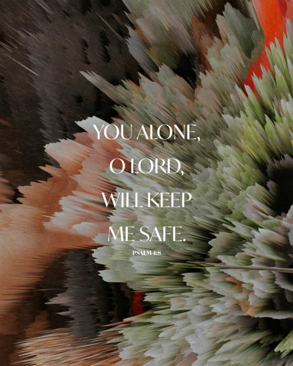 You alone, O LORD, will keep me safe. - Psalm 4:8