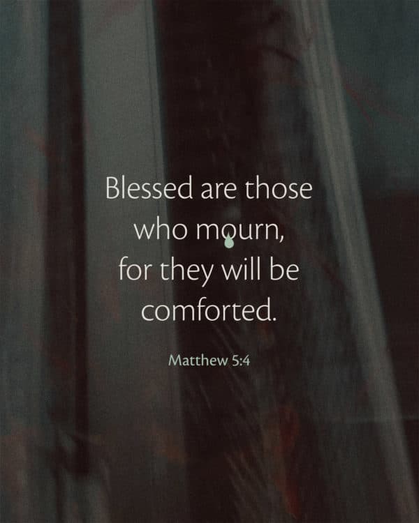 Blessed are those who mourn, for they will be comforted. - Matthew 5:4