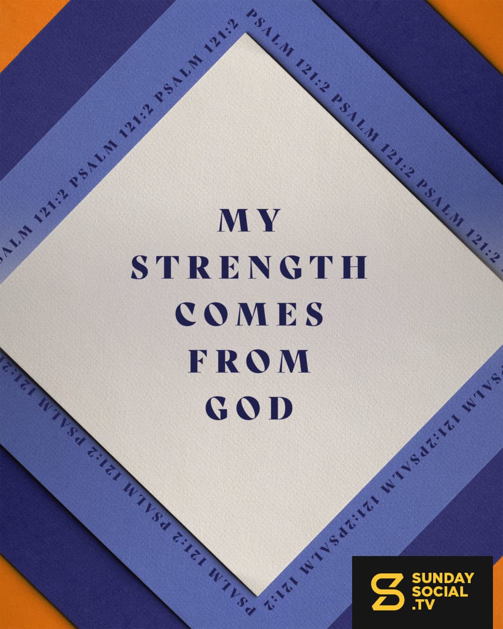 My strength comes from God. - Psalm 121:2