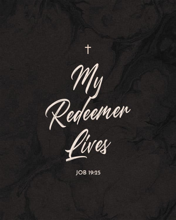 My Redeemer lives. - Job 19:25