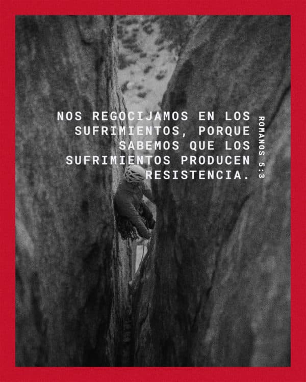 Nos regocijamos en los sufrimientos, porque sabemos que los sufrimientos producen resistencia. - Romanos 5:3