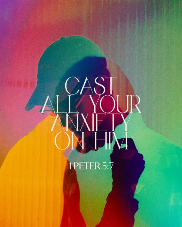 Cast all your anxiety on Him. - 1 Peter 5:7