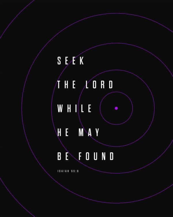 Seek the LORD while he may be found. - Isaiah 55:6