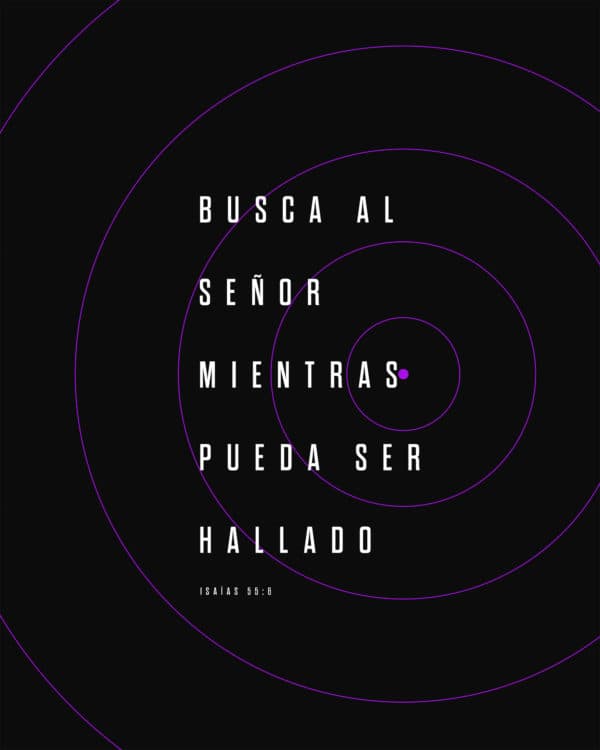 Busca al Señor mientras pueda ser hallado. - Isaías 55:6