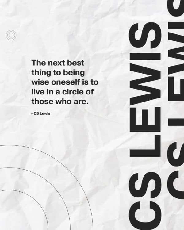 The next best thing to being wise oneself is to live in a circle of those who are. - CS Lewis