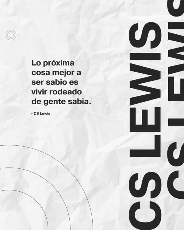 Lo próxima cosa mejor a ser sabio es vivir rodeado de gente sabia. - CS Lewis