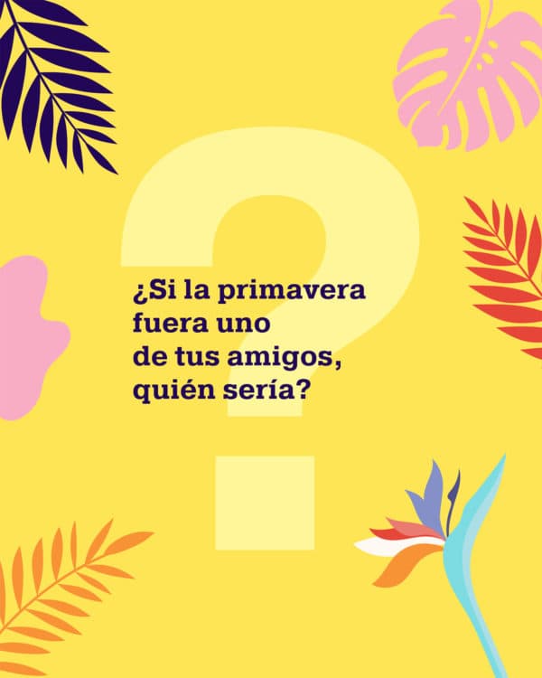 ¿Si la primavera fuera uno de tus amigos, quién sería?