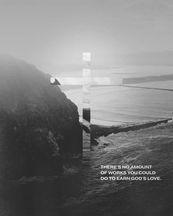 There's no amount of works you could do to earn God's love.