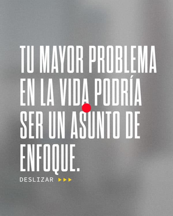 Tu mayor problema en la vida podría ser un asunto de enfoque. Si te enfocas en tus problemas, ellos van a crecer. Si te enfocas en la bondad de Dios, esta se verá mas grande. ¿Dónde está tu enfoque hoy?