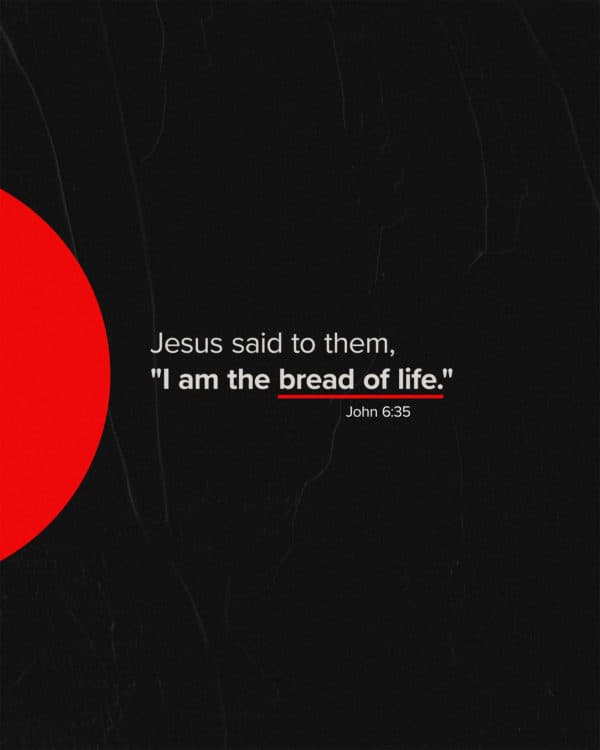 Jesus said to them, "I am the bread of life." - John 6:35