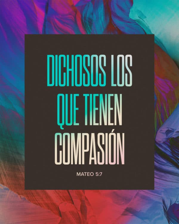 Dichosos los que tienen compasión. - Mateo 5:7