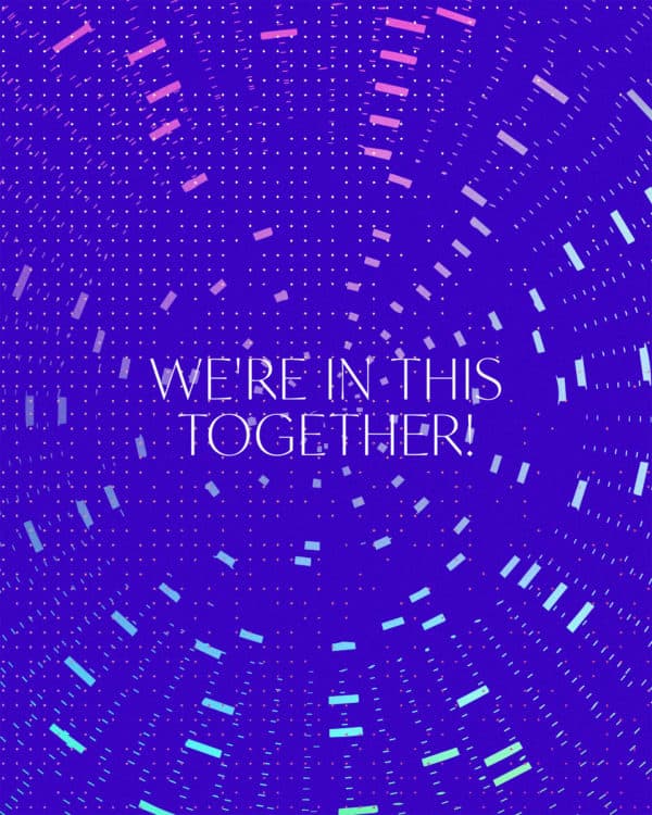 We're in this together!