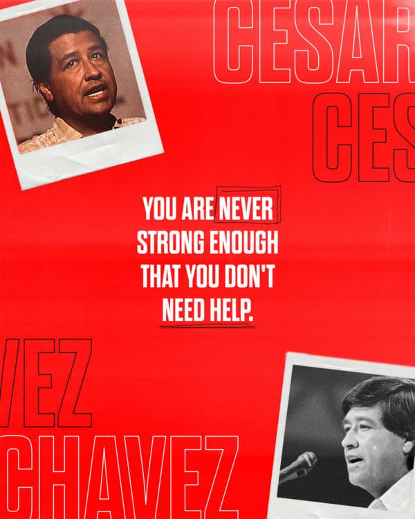 You are never strong enough that you don't need help. - Cesar Chavez