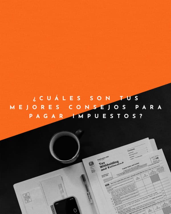 ¿Cuáles son tus mejores consejos para pagar impuestos?