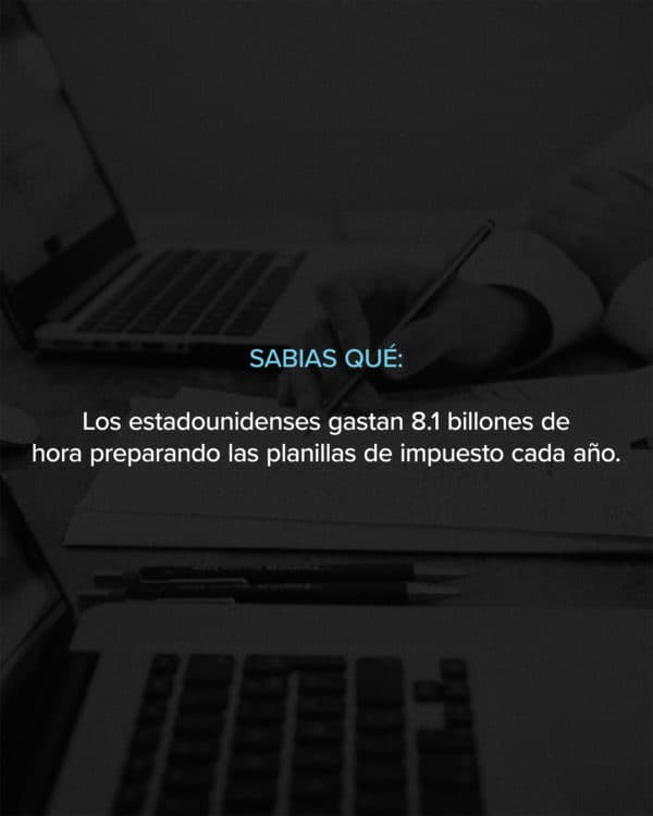Sabias qué: Los estadounidenses gastan 8.1 billones de hora preparando las planillas de impuesto cada año.