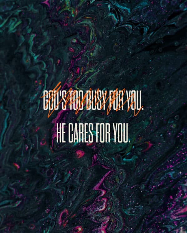 God's not too busy for you. He cares for you.