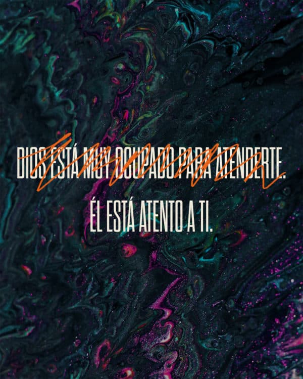 Dios está muy ocupado para atenderte. Él está atento a Ti.
