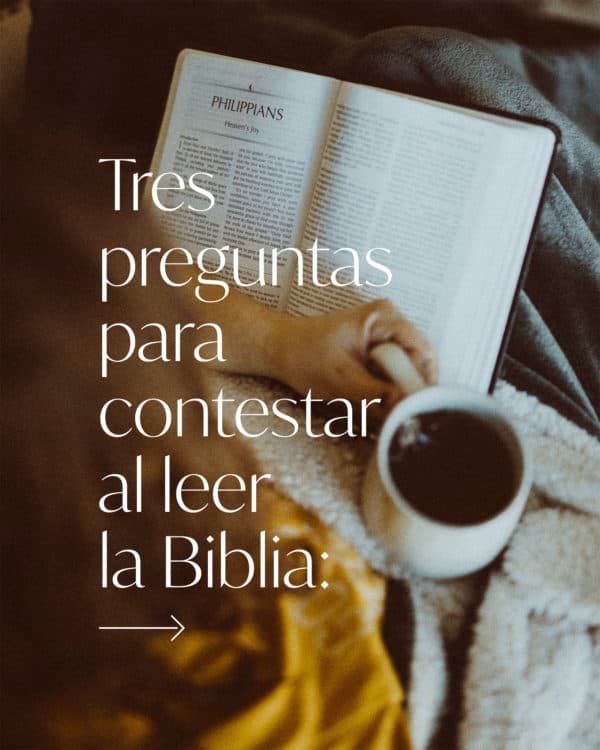 Tres preguntas para contestar al leer la Biblia: 1. ¿Qué te enseña esto de Dios? 2. ¿Qué te enseña esto de la humanidad? 3. ¿Qué te enseña esto acerca de cómo responderle a Dios?