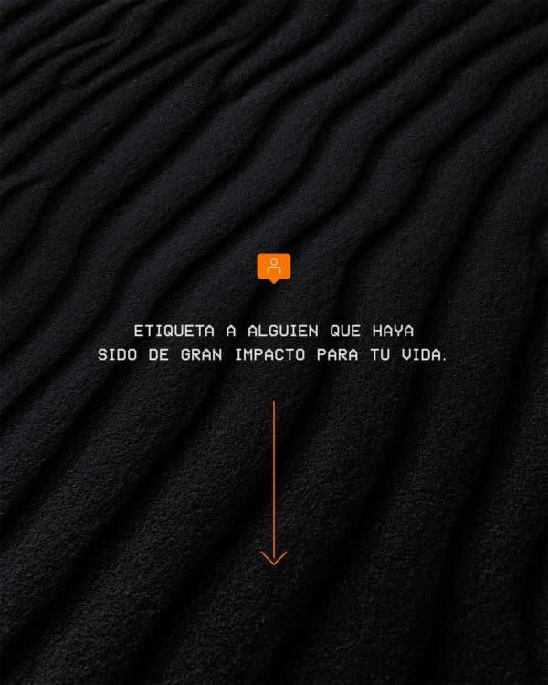 Etiqueta a alguien que haya sido de gran impacto para tu vida.