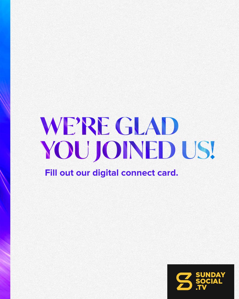 We're glad you joined us! Fill out our digital connect card.