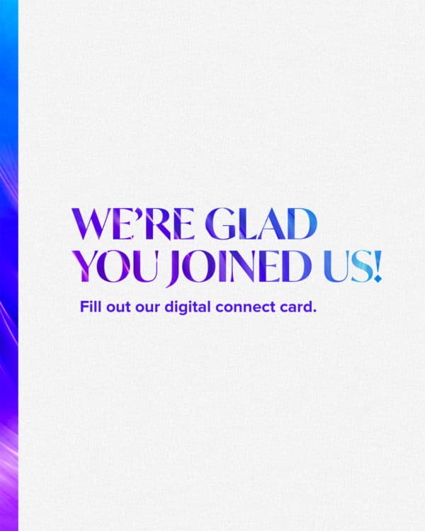 We're glad you joined us! Fill out our digital connect card.