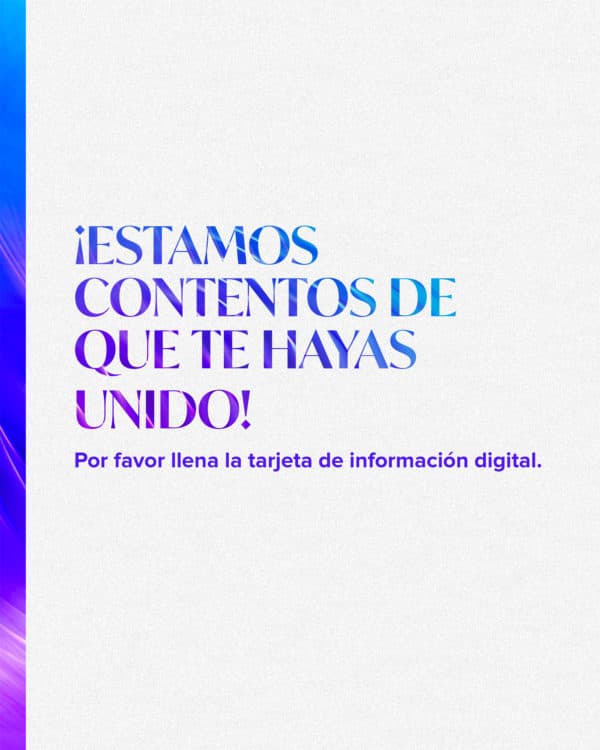 ¡Estamos contentos que te hayas unido. Por favor llena la tarjeta de información digital.