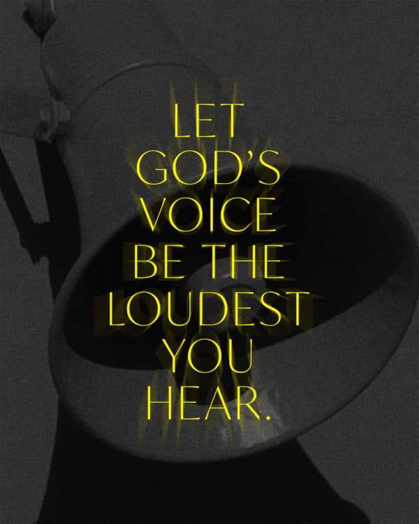 Let God's voice be the loudest you hear.