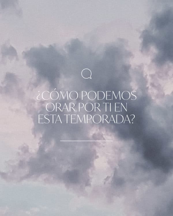 ¿Cómo podemos orar por ti en esta temporada?