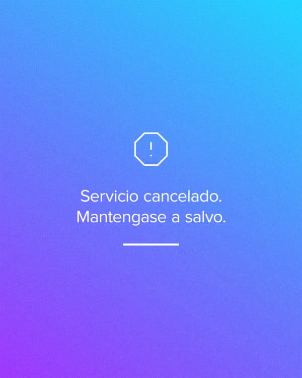 Servicio cancelado. Mantengase a salvo.