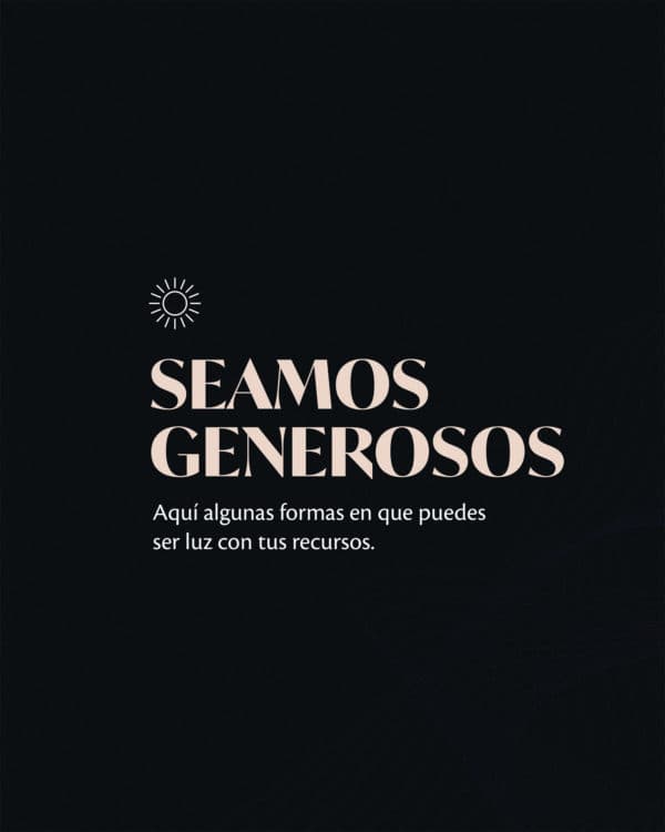 Seamos generosos. Aquí algunas formas en que puedes ser luz con tus recursos.
