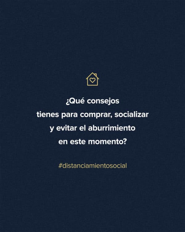 ¿Qué consejos tienes para comprar, socializar y evitar el aburrimiento en este momento?