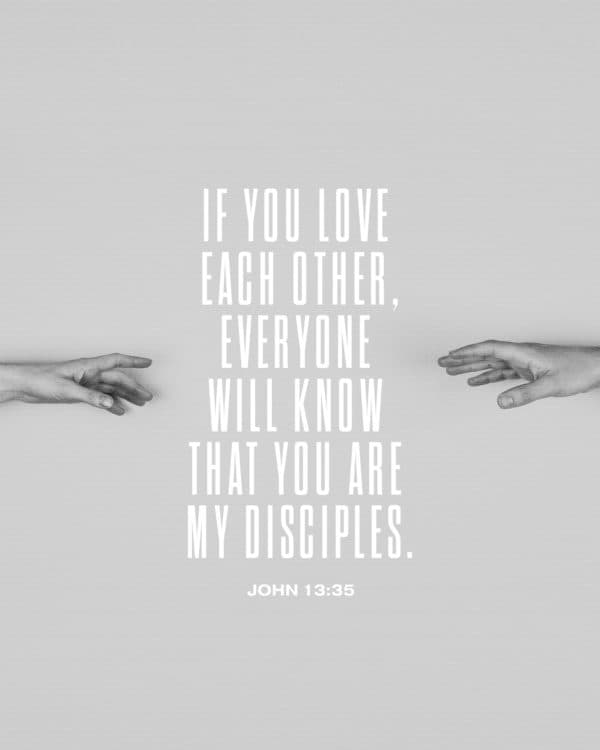If you love each other, everyone will know that you are my disciples. - John 13:35