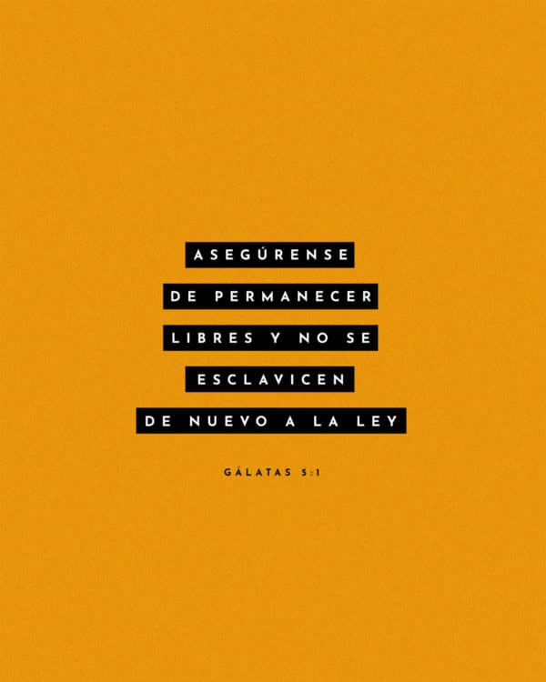 Asegúrense de permanecer libres y no se esclavicen de nuevo a la ley. - Gálatas 5:1