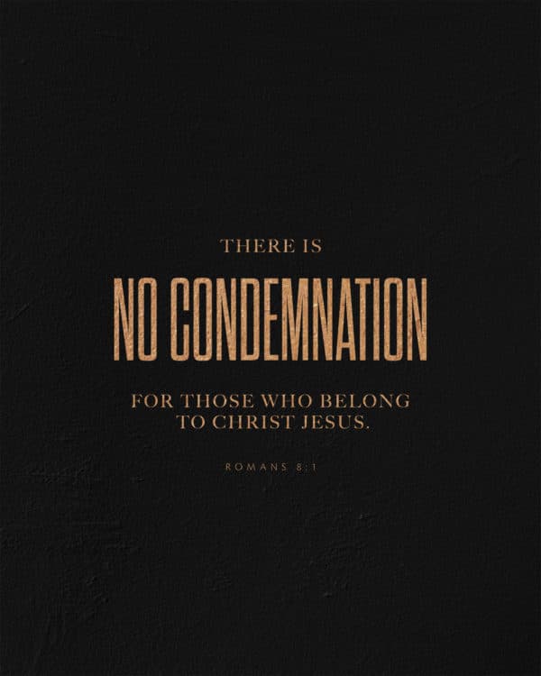 There is no condemnation for those who belong to Christ Jesus. - Romans 8:1