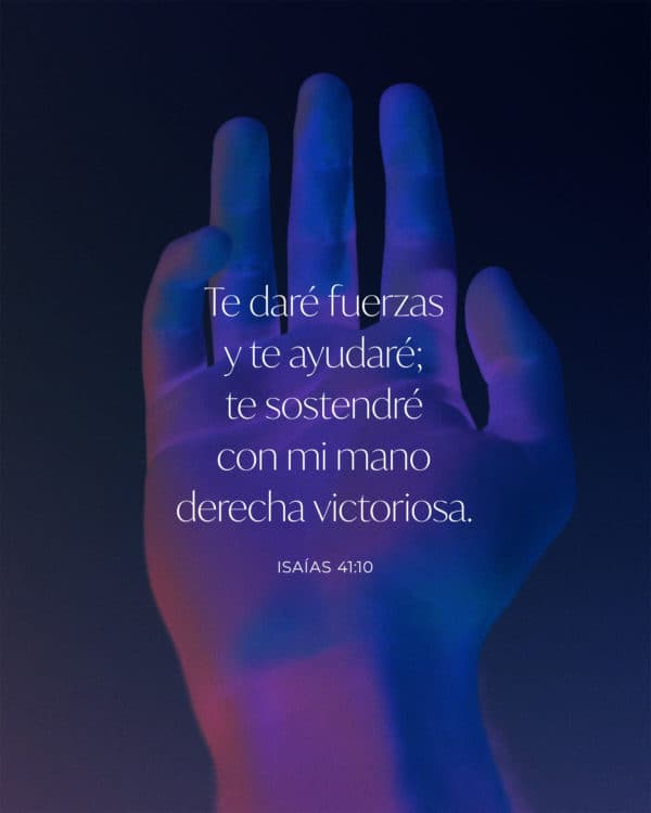 Te daré fuerzas y te ayudaré; te sostendré con mi mano derecha victoriosa. - Isaías 41:10