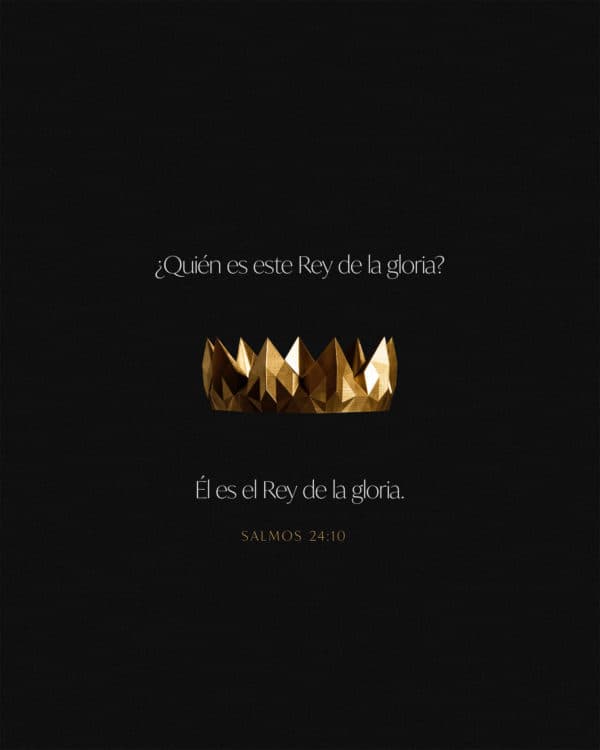 ¿Quién es este Rey de la gloria? Él es el Rey de la gloria. - Salmo 24:10