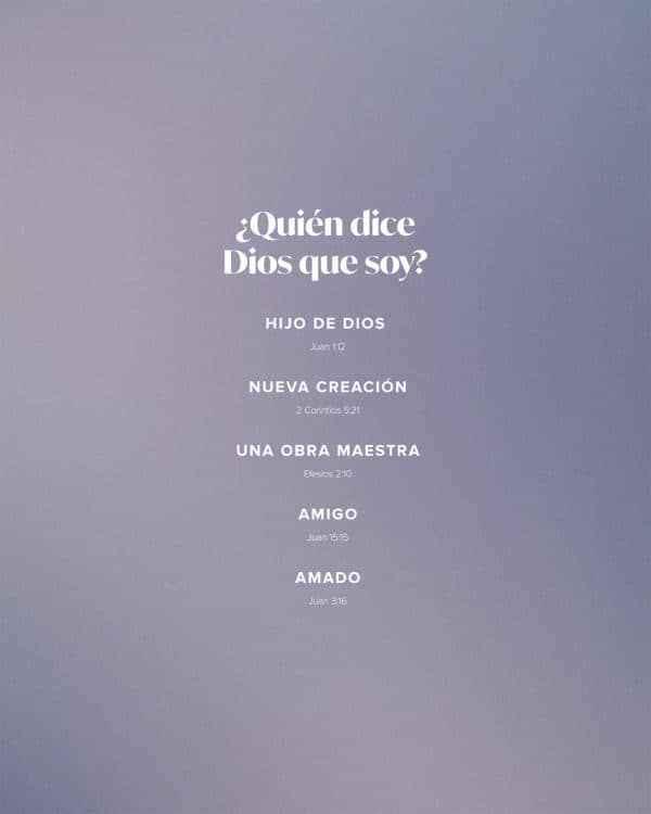 ¿Quién dice Dios que soy? Hijo de Dios (Juan 1:12) Nueva Creación (2 Corintios 5:21) Una obra maestra (Efesios 2:10) Amigo (Juan 15:15) Amado (Juan 3:16)