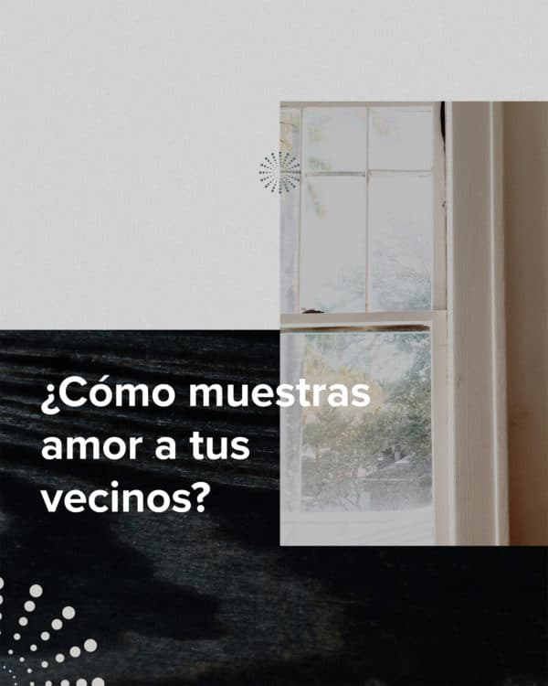 ¿Cómo muestras amor a tus vecinos?