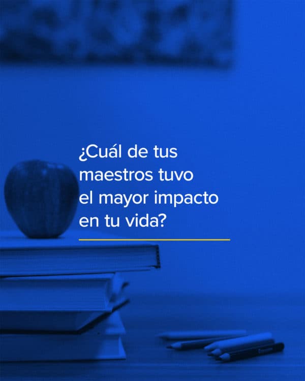 ¿Cuál de tus maestros tuvo el mayor impacto en tu vida?