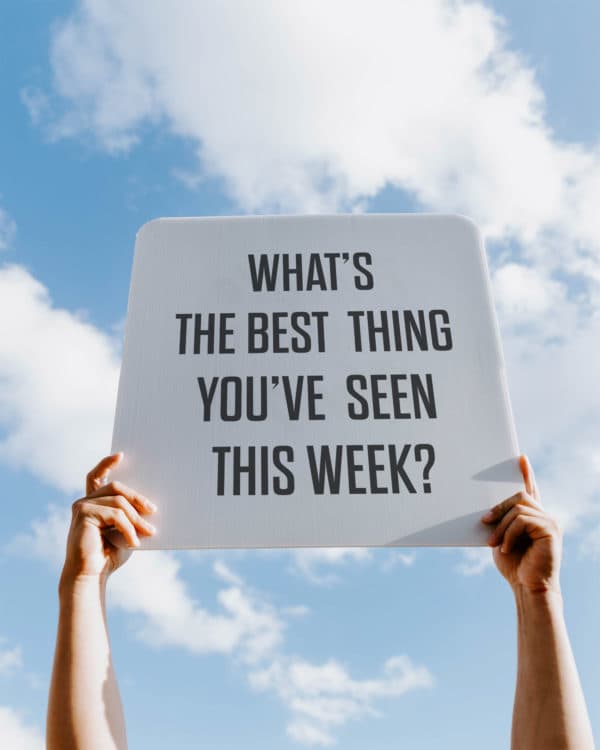 What's the best thing you've seen this week?