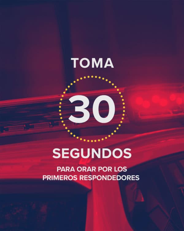 Toma 30 segundos para orar por los primeros respondedores